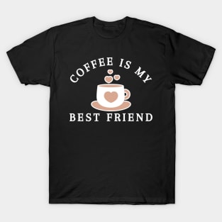 Coffee Is My Best Friend. Funny Coffee Lover Gift T-Shirt